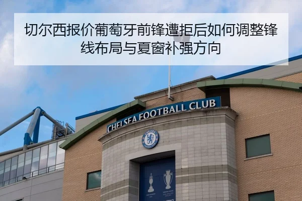 切尔西报价葡萄牙前锋遭拒后如何调整锋线布局与夏窗补强方向